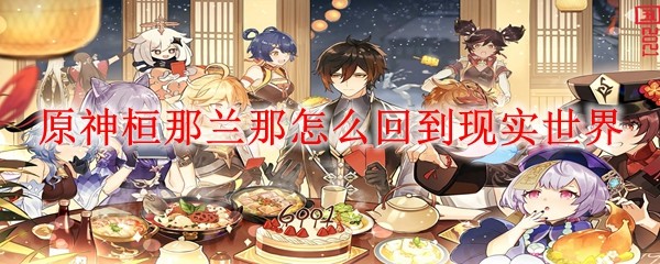 原神桓那兰那回不到现实世界怎么办_原神桓那兰那回到现实攻略
