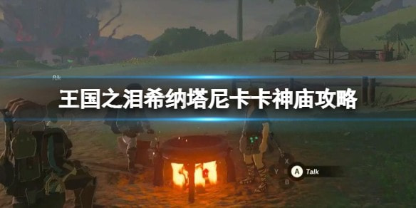 王国之泪希纳塔尼卡卡神庙在哪解谜攻略