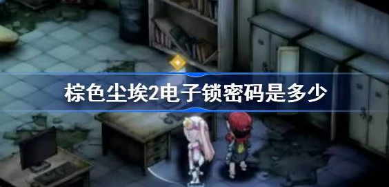 棕色尘埃2电子锁密码是什么-棕色尘埃2电子锁密码攻略