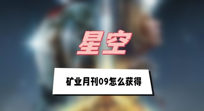 星空矿业月刊09怎么获得-星空矿业月刊09获取方法攻略